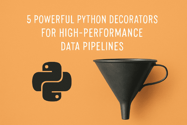 5 Decoradores Python para Pipelines de Datos de Alto Rendimiento